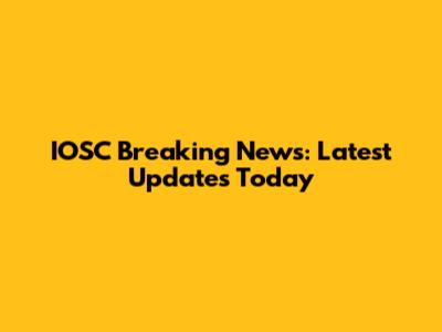 IOSC Breaking News: Latest Updates Today