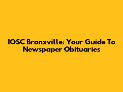 IOSC Bronxville: Your Guide To Newspaper Obituaries