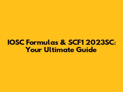 IOSC Formulas & SCF1 2023SC: Your Ultimate Guide