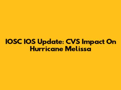 IOSC IOS Update: CVS Impact On Hurricane Melissa
