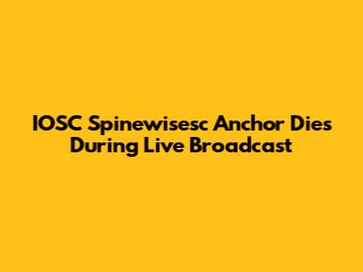 IOSC Spinewisesc Anchor Dies During Live Broadcast