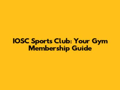 IOSC Sports Club: Your Gym Membership Guide