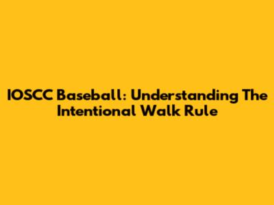 IOSCC Baseball: Understanding The Intentional Walk Rule