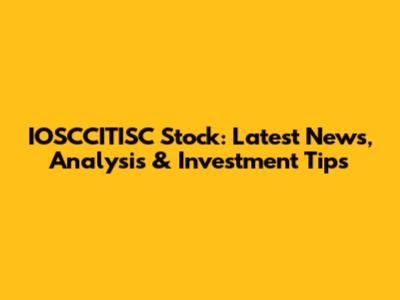 IOSCCITISC Stock: Latest News, Analysis & Investment Tips