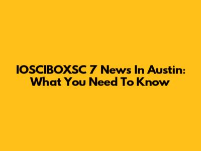 IOSCIBOXSC 7 News In Austin: What You Need To Know