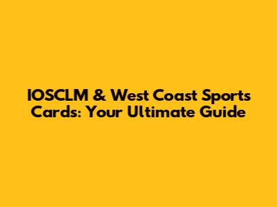 IOSCLM & West Coast Sports Cards: Your Ultimate Guide