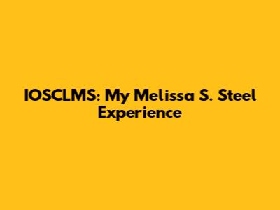IOSCLMS: My Melissa S. Steel Experience