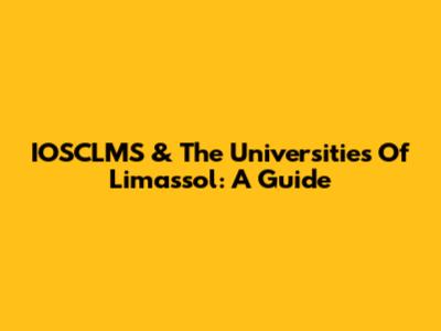 IOSCLMS & The Universities Of Limassol: A Guide