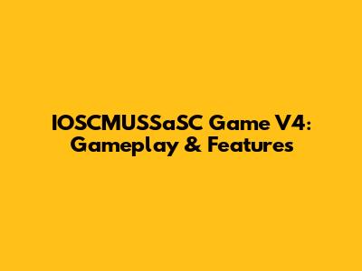 IOSCMUSSaSC Game V4: Gameplay & Features