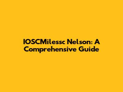 IOSCMilessc Nelson: A Comprehensive Guide