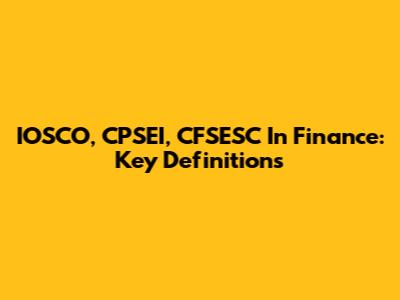 IOSCO, CPSEI, CFSESC In Finance: Key Definitions