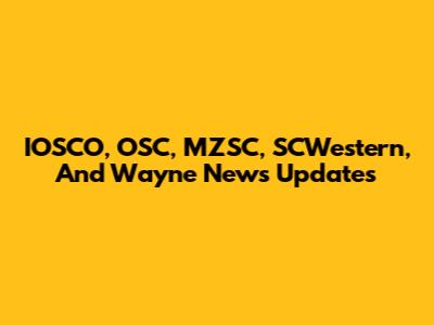 IOSCO, OSC, MZSC, SCWestern, And Wayne News Updates