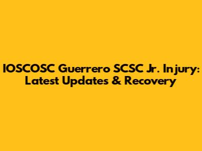 IOSCOSC Guerrero SCSC Jr. Injury: Latest Updates & Recovery