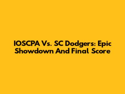 IOSCPA Vs. SC Dodgers: Epic Showdown And Final Score