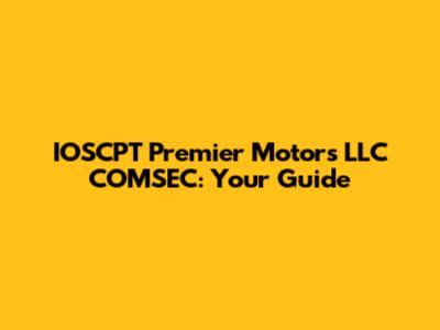 IOSCPT Premier Motors LLC COMSEC: Your Guide
