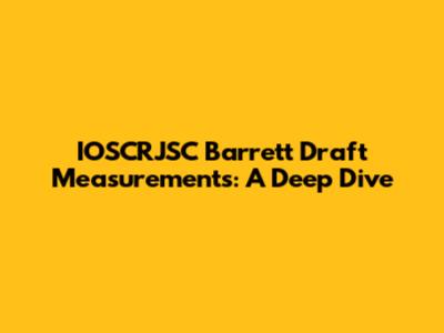 IOSCRJSC Barrett Draft Measurements: A Deep Dive