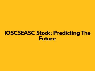 IOSCSEASC Stock: Predicting The Future