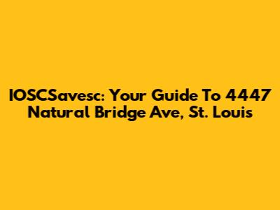 IOSCSavesc: Your Guide To 4447 Natural Bridge Ave, St. Louis
