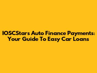 IOSCStars Auto Finance Payments: Your Guide To Easy Car Loans