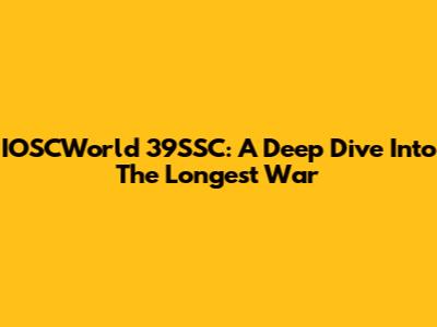 IOSCWorld 39SSC: A Deep Dive Into The Longest War