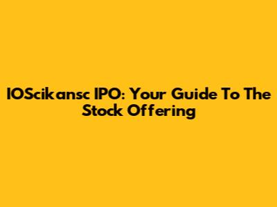 IOScikansc IPO: Your Guide To The Stock Offering