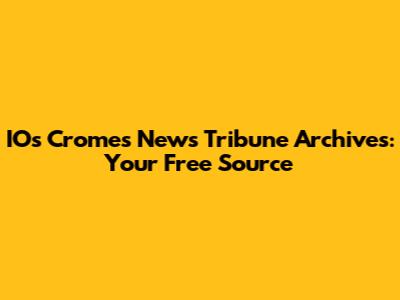 IOs Cromes News Tribune Archives: Your Free Source