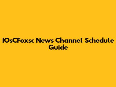 IOsCFoxsc News Channel Schedule Guide