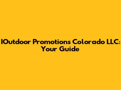 IOutdoor Promotions Colorado LLC: Your Guide