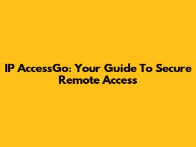 IP AccessGo: Your Guide To Secure Remote Access