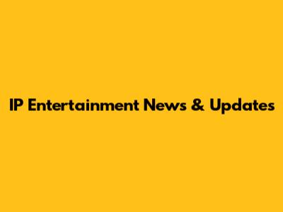 IP Entertainment News & Updates