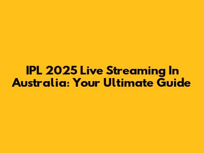 IPL 2025 Live Streaming In Australia: Your Ultimate Guide