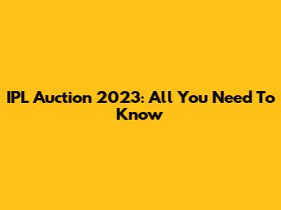 IPL Auction 2023: All You Need To Know