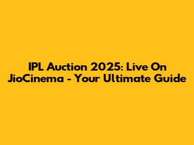 IPL Auction 2025: Live On JioCinema - Your Ultimate Guide