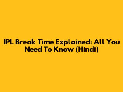 IPL Break Time Explained: All You Need To Know (Hindi)