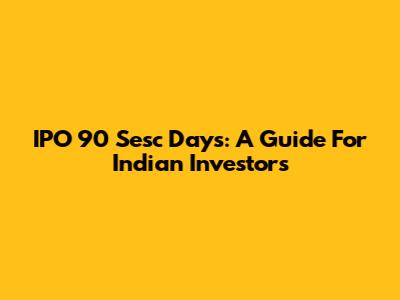 IPO 90 Sesc Days: A Guide For Indian Investors