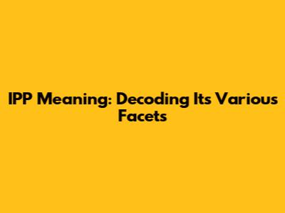 IPP Meaning: Decoding Its Various Facets