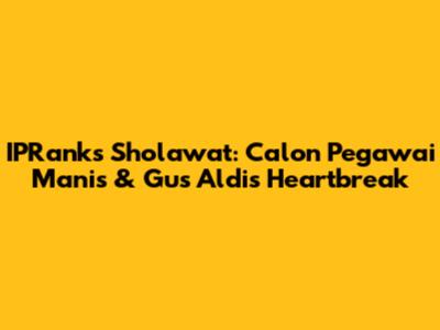 IPRanks Sholawat: Calon Pegawai Manis & Gus Aldi's Heartbreak