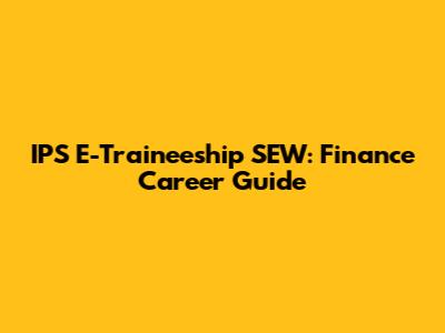 IPS E-Traineeship SEW: Finance Career Guide