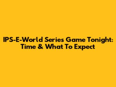 IPS-E-World Series Game Tonight: Time & What To Expect