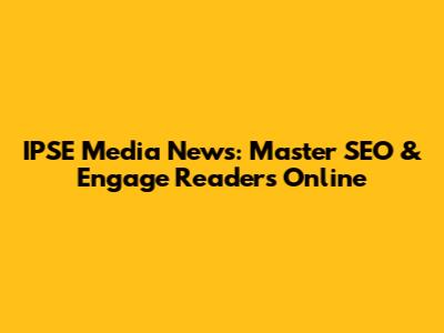 IPSE Media News: Master SEO & Engage Readers Online