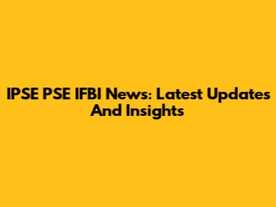 IPSE PSE IFBI News: Latest Updates And Insights
