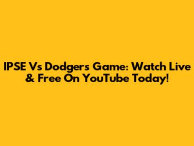 IPSE Vs Dodgers Game: Watch Live & Free On YouTube Today!