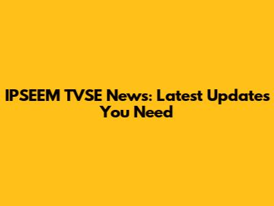 IPSEEM TVSE News: Latest Updates You Need