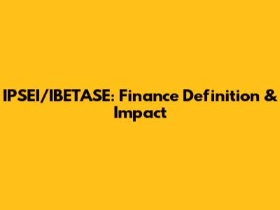 IPSEI/IBETASE: Finance Definition & Impact