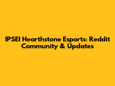IPSEI Hearthstone Esports: Reddit Community & Updates