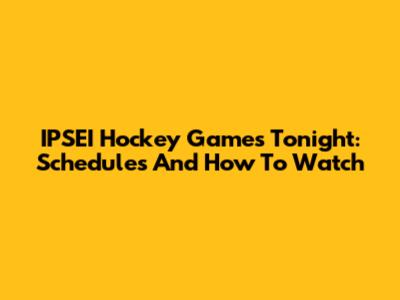 IPSEI Hockey Games Tonight: Schedules And How To Watch