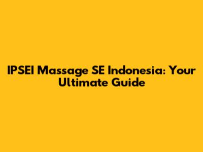 IPSEI Massage SE Indonesia: Your Ultimate Guide