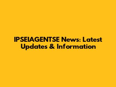 IPSEIAGENTSE News: Latest Updates & Information