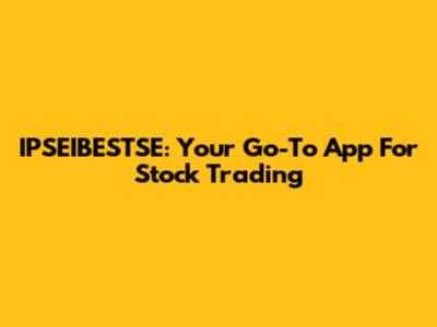 IPSEIBESTSE: Your Go-To App For Stock Trading