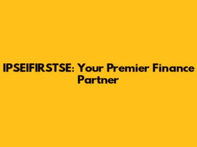 IPSEIFIRSTSE: Your Premier Finance Partner